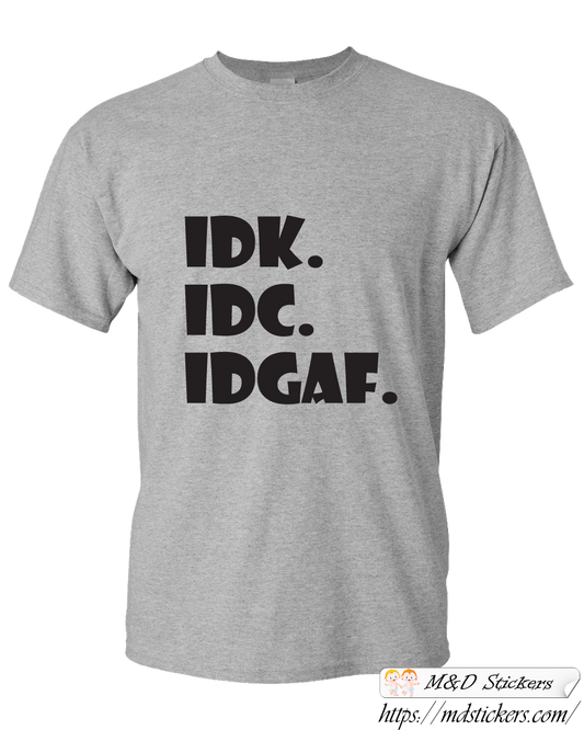 Custom T-shirt idk idc idgaf funny tshirt