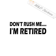 Don't Rush me - I'm Retired (4.5" - 30") Vinyl Decal in Different colors & size for Cars/Bikes/Windows